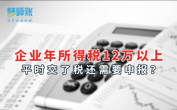 企业年所得税12万以上，平时交了税还需要申报？