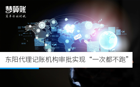 东阳代理记账机构审批实现“一次都不跑”
