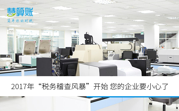 2017年“税务稽查风暴”开始 您的企业要小心了