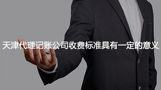 天津代理记账公司收费标准具有一定的意义